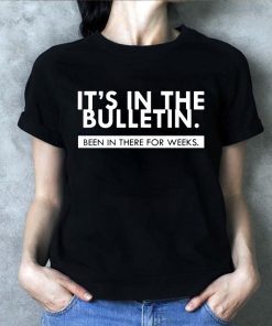 It’s In the Bulletin Been In There For Weeks T-Shirt Shirt