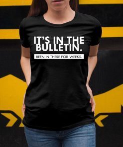 It’s In the Bulletin Been In There For Weeks TShirt