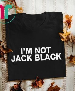 I’m Not Jack Black Shirt