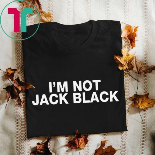 I’m Not Jack Black Shirt