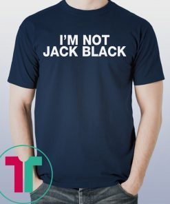 I’m Not Jack Black Shirt