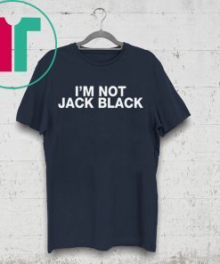 I’m Not Jack Black Shirt