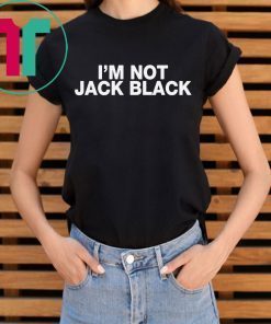 I’m Not Jack Black Shirt