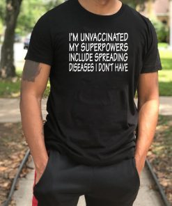 I’m Unvaccinated My Superpowers Include Spreading Diseases T-Shirt