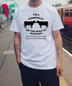 I’m a cowaholic on the road to recovery shirt