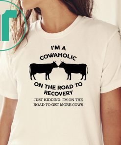 I’m a cowaholic on the road to recovery shirt