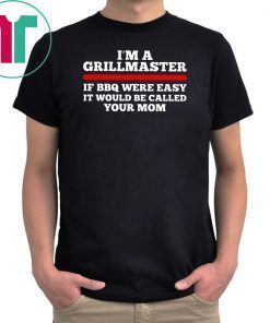 I’m a grillmaster if bbq were easy if would be called your mom shirt