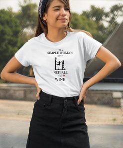 I’m a simple woman I love netball and wine shirt