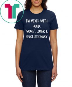 I’m mixed with hood woke loner revolutionary shirt