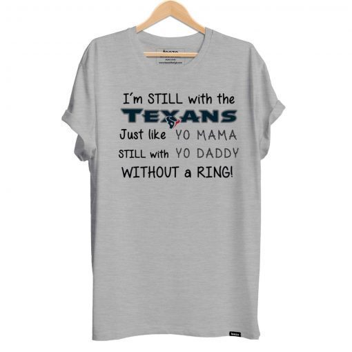 I’m still with the Texans Just like yo Mama shirt