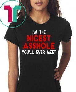 I’m the nicest asshole you will ever meet t-shirt