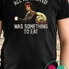 John rambo all he wanted was something to eat vintage shirt