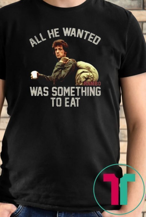 John rambo all he wanted was something to eat vintage shirt