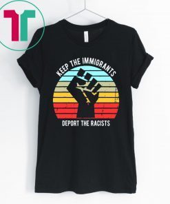 Keep The Immigrants Deport The Racists Vintage T-Shirt