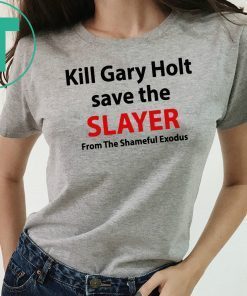 Kill Gary Holt Save The Slayer From The Shameful Exodus T-Shirt