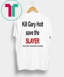 Kill Gary Shirt Holt Save The Slayer From The Shameful Exodus Shirt Kim Kardashian Shirt