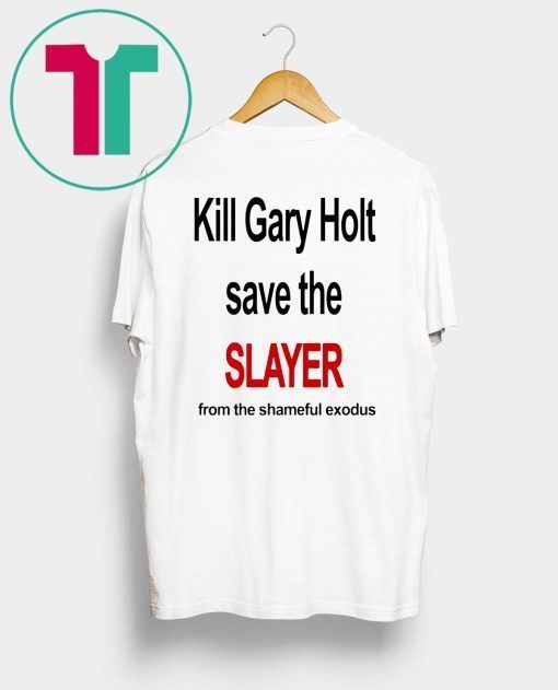 Kill Gary Shirt Holt Save The Slayer From The Shameful Exodus Shirt Kim Kardashian Shirt