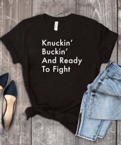 Knuckin’ And Buckin’ And Ready To Fight Shirt