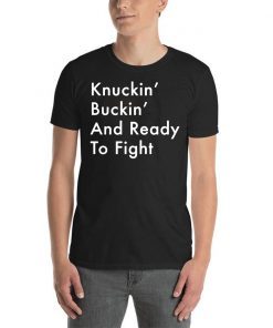 Knuckin’ And Buckin’ And Ready To Fight Tee Shirt