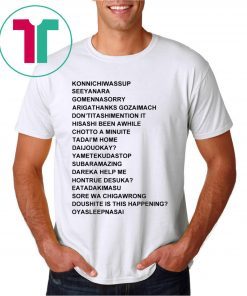 Konnichiwassup Seeyanara Gomennasorry Arigathanks Gozaimach T-Shirt