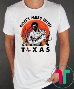Leatherface Don’t mess With Texas Shirt