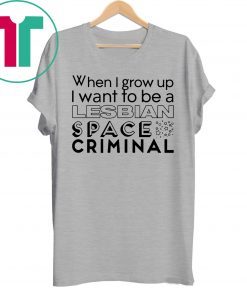Lesbian Space Criminal Shirt
