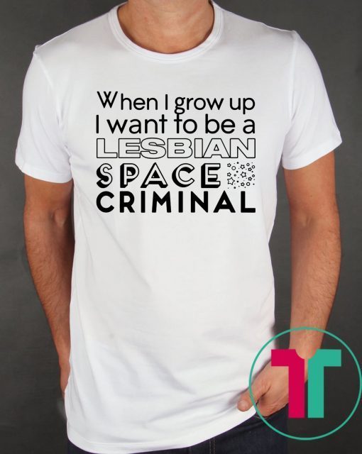 Lesbian Space Criminal Shirt