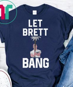 Let Brett Bang T-Shirt