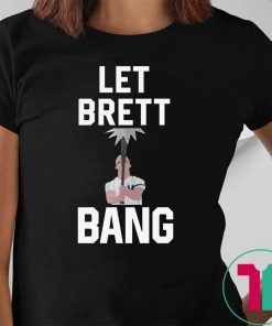 Let Brett Bang T-Shirt
