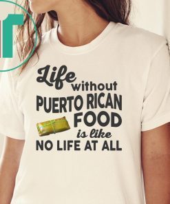 Life without puerto rican food is like no life at all shirt