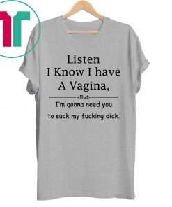 Listen I know I have a vagina shirt