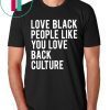 Love Black People Like You Love Back Culture T-Shirt