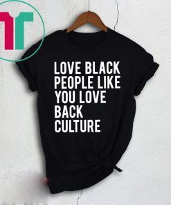 Love Black People Like You Love Back Culture T-Shirt
