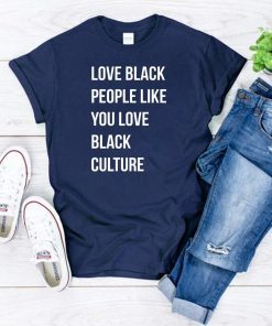 Love black people like you love black culture shirt