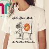 MAKE YOUR OWN MARK AND SEE WHERE IT TAKES YOU SHIRT