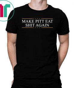 Make Pitt eat shit again shirt