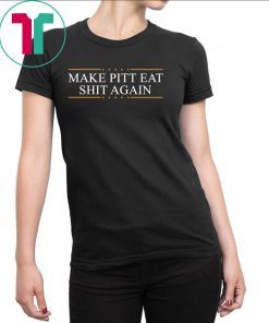 Make Pitt eat shit again shirt