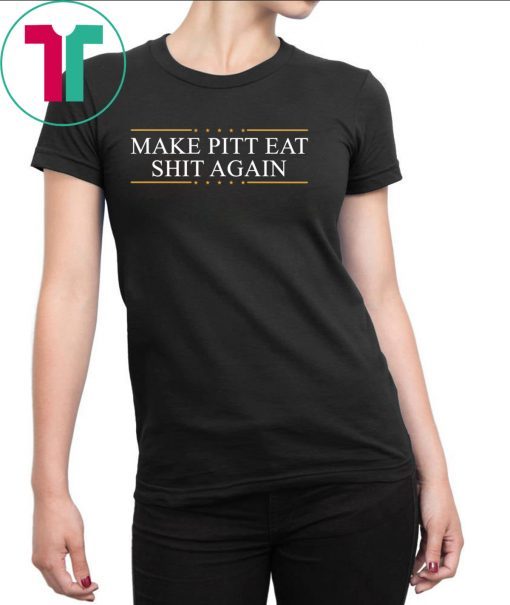 Make Pitt eat shit again shirt