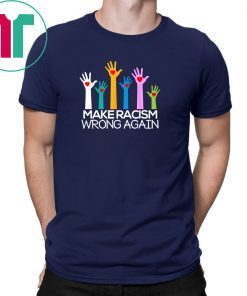 Make Racism Wrong Again Anti Trump Anti Hate T Shirt