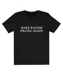 Make Racism Wrong Again Shirt