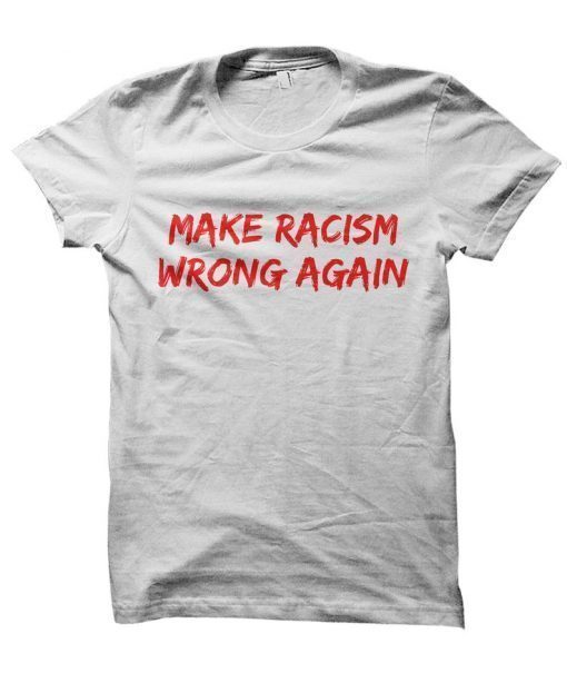 Make Racism Wrong Again Shirt, Anti Racism Shirts Make America Great Again Style, Anti Trump Shirts
