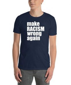 Make Racism Wrong Again Shirt Anti Racism Classic Tee Shirt