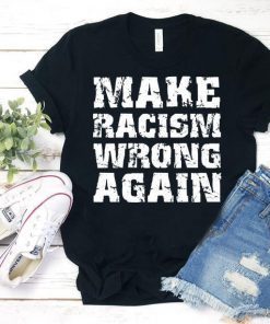 Make Racism Wrong Again Shirt Political Anti Trump T-Shirt