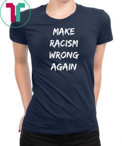 Make Racism Wrong Again T-Shirt