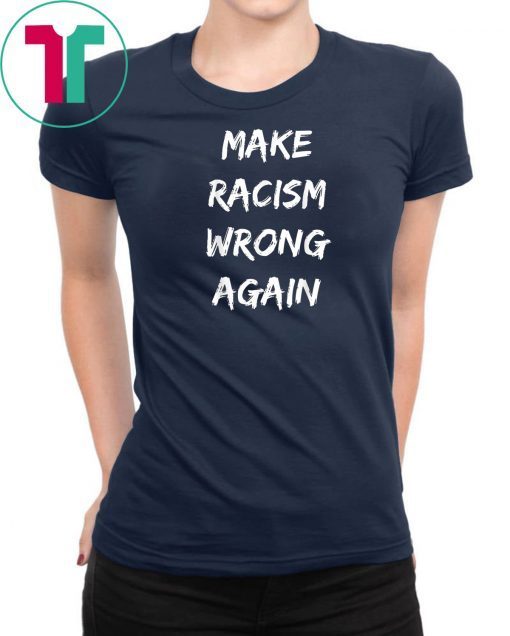 Make Racism Wrong Again T-Shirt