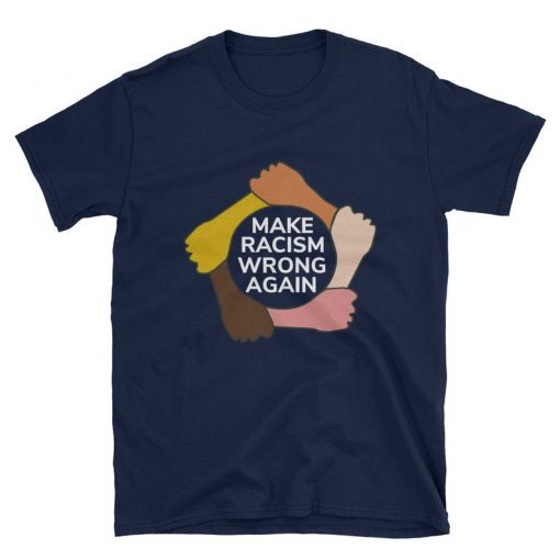 Make Racism Wrong Again T-Shirt Anti Racism Men Women Kids T-Shirt