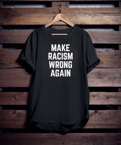 Make Racism Wrong Again Tee Shirt for Demonstrations