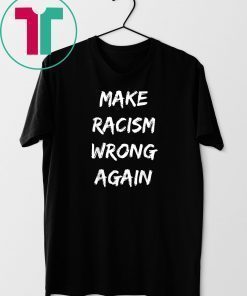 Make Racism Wrong Again T-Shirt