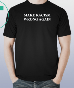 Make Racism Wrong Again Tee Shirt