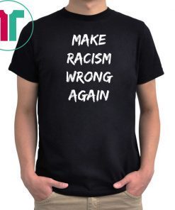 Make Racism Wrong Again T-Shirt